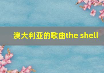 澳大利亚的歌曲the shell